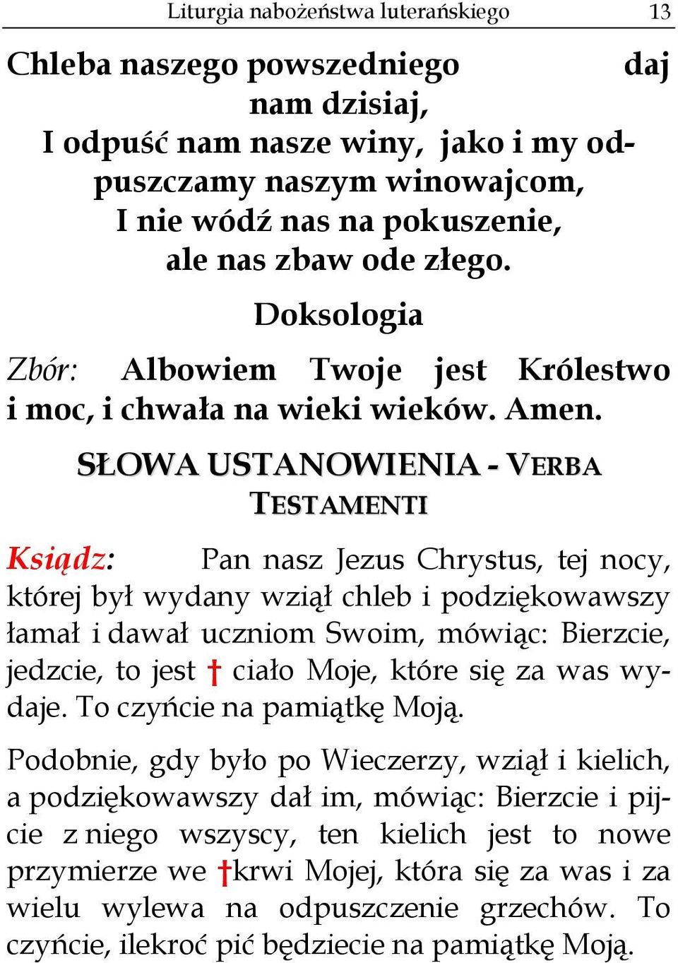 SŁOWA USTANOWIENIA - VERBA TESTAMENTI Ksiądz: Pan nasz Jezus Chrystus, tej nocy, której był wydany wziął chleb i podziękowawszy łamał i dawał uczniom Swoim, mówiąc: Bierzcie, jedzcie, to jest ciało