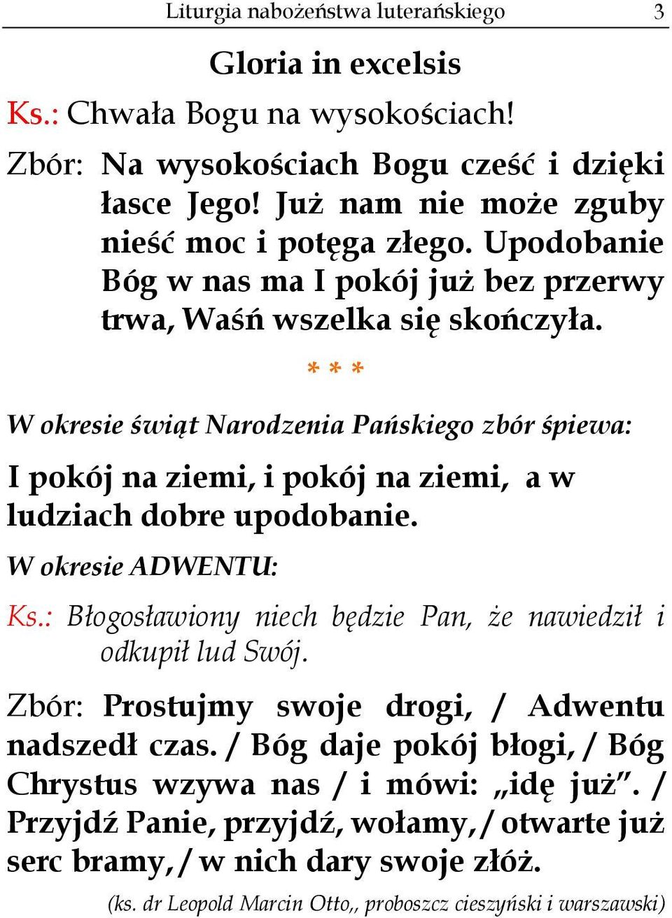 * * * W okresie świąt Narodzenia Pańskiego zbór śpiewa: I pokój na ziemi, i pokój na ziemi, a w ludziach dobre upodobanie. W okresie ADWENTU: Ks.