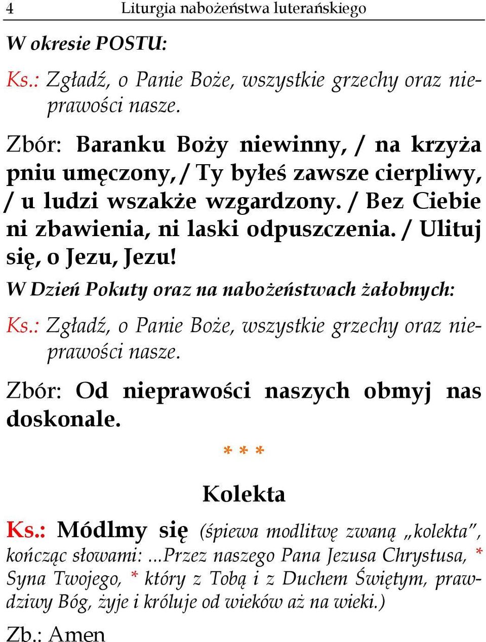 / Ulituj się, o Jezu, Jezu! W Dzień Pokuty oraz na nabożeństwach żałobnych: Ks.: Zgładź, o Panie Boże, wszystkie grzechy oraz nieprawości nasze.