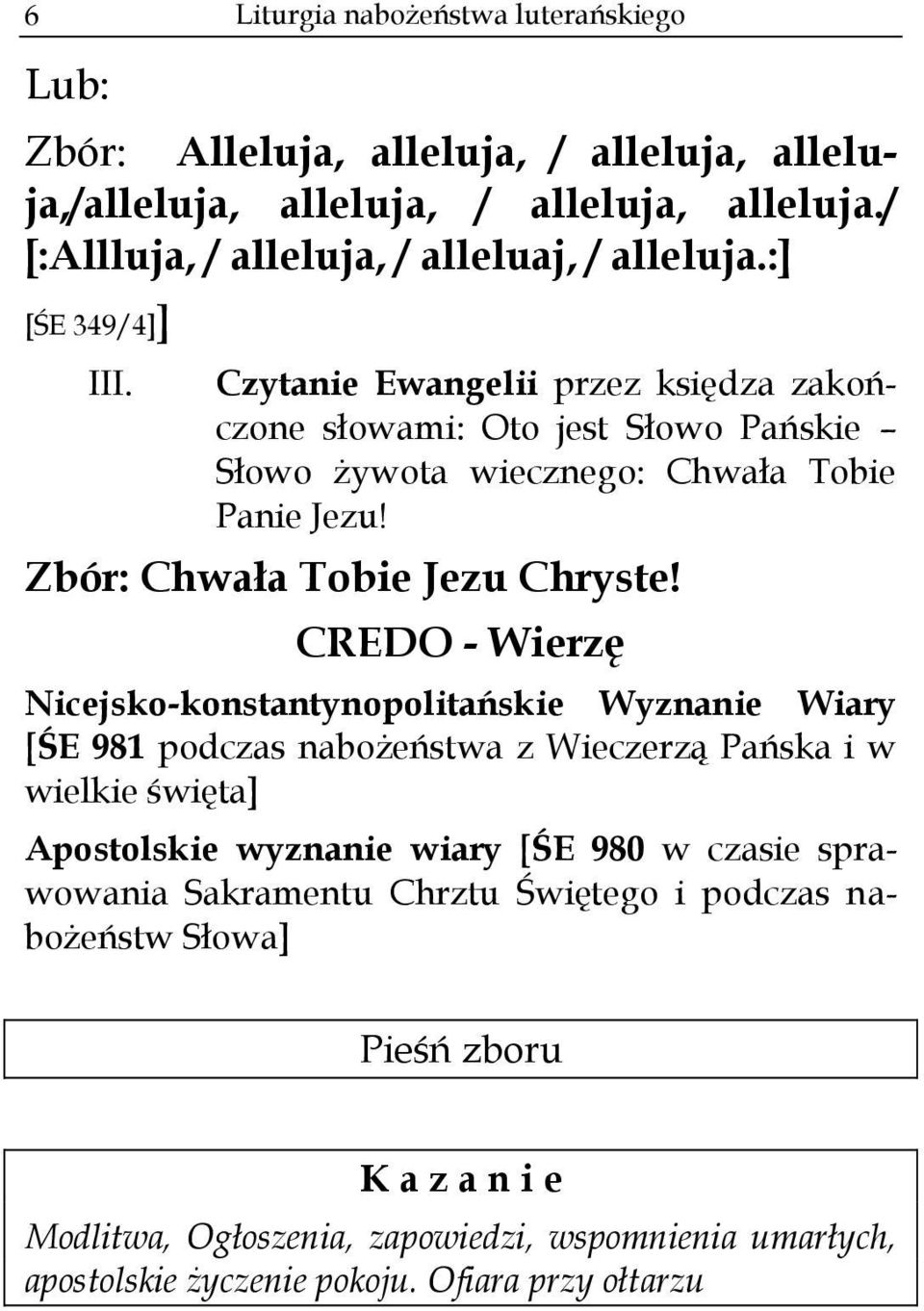 CREDO - Wierzę Nicejsko-konstantynopolitańskie Wyznanie Wiary [ŚE 981 podczas nabożeństwa z Wieczerzą Pańska i w wielkie święta] Apostolskie wyznanie wiary [ŚE 980 w czasie