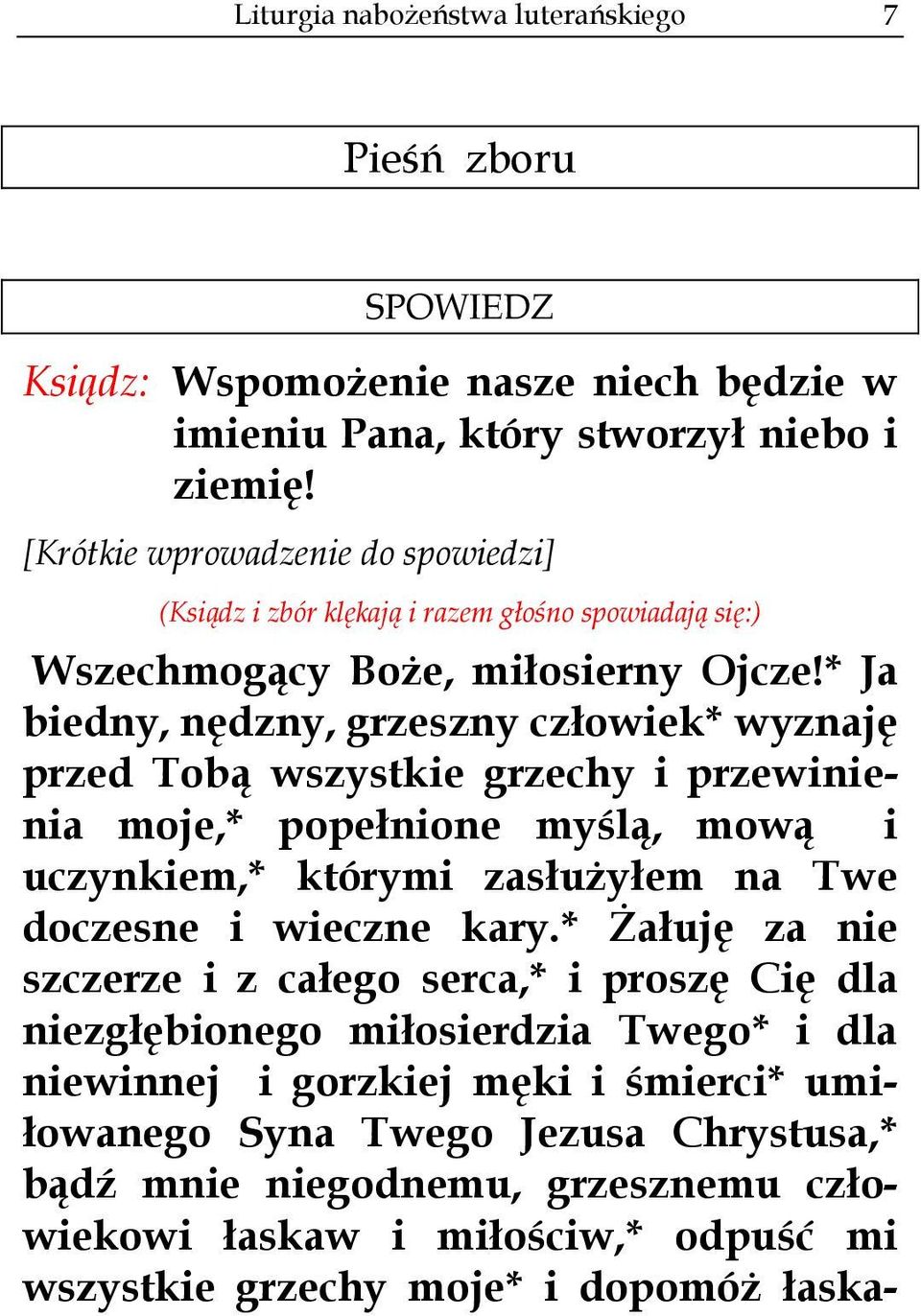 * Ja biedny, nędzny, grzeszny człowiek* wyznaję przed Tobą wszystkie grzechy i przewinienia moje,* popełnione myślą, mową i uczynkiem,* którymi zasłużyłem na Twe doczesne i wieczne kary.