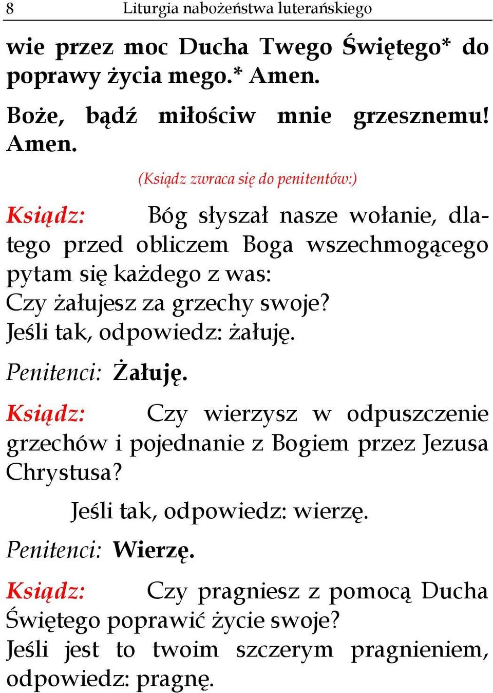 (Ksiądz zwraca się do penitentów:) Ksiądz: Bóg słyszał nasze wołanie, dlatego przed obliczem Boga wszechmogącego pytam się każdego z was: Czy żałujesz za