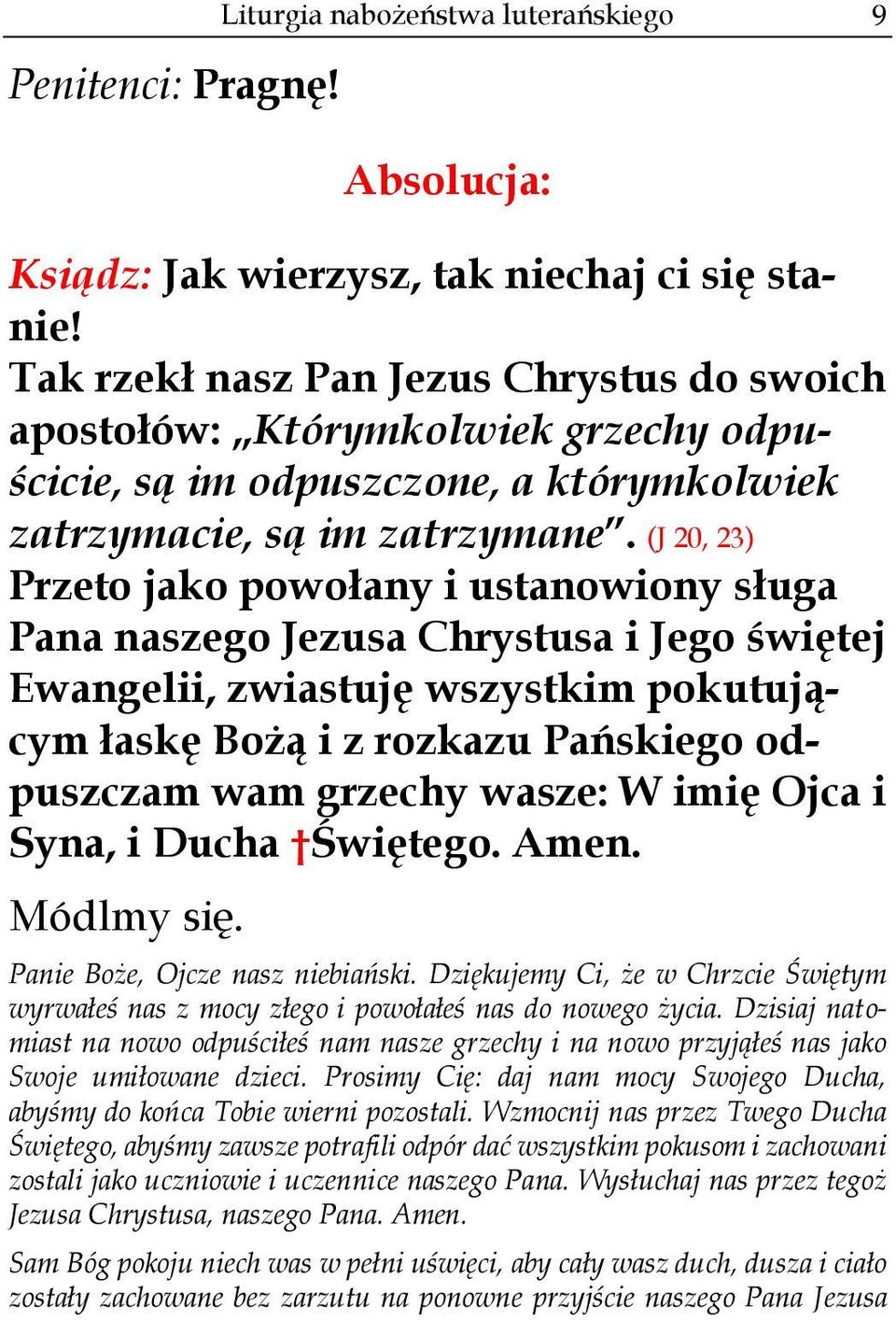 (J 20, 23) Przeto jako powołany i ustanowiony sługa Pana naszego Jezusa Chrystusa i Jego świętej Ewangelii, zwiastuję wszystkim pokutującym łaskę Bożą i z rozkazu Pańskiego odpuszczam wam grzechy