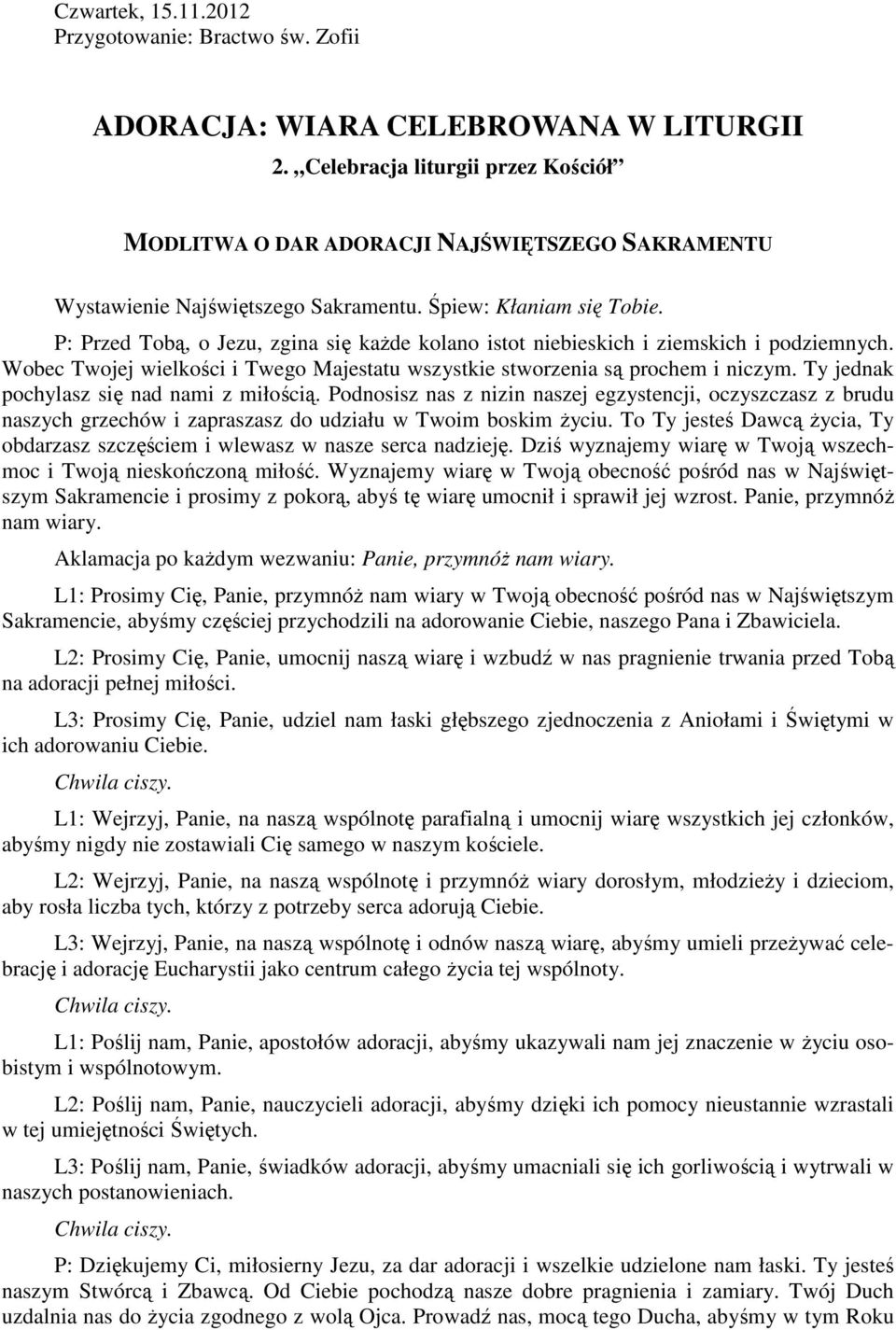 P: Przed Tobą, o Jezu, zgina się kaŝde kolano istot niebieskich i ziemskich i podziemnych. Wobec Twojej wielkości i Twego Majestatu wszystkie stworzenia są prochem i niczym.