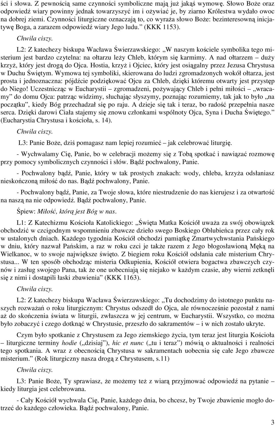 L2: Z katechezy biskupa Wacława Świerzawskiego: W naszym kościele symbolika tego misterium jest bardzo czytelna: na ołtarzu leŝy Chleb, którym się karmimy.