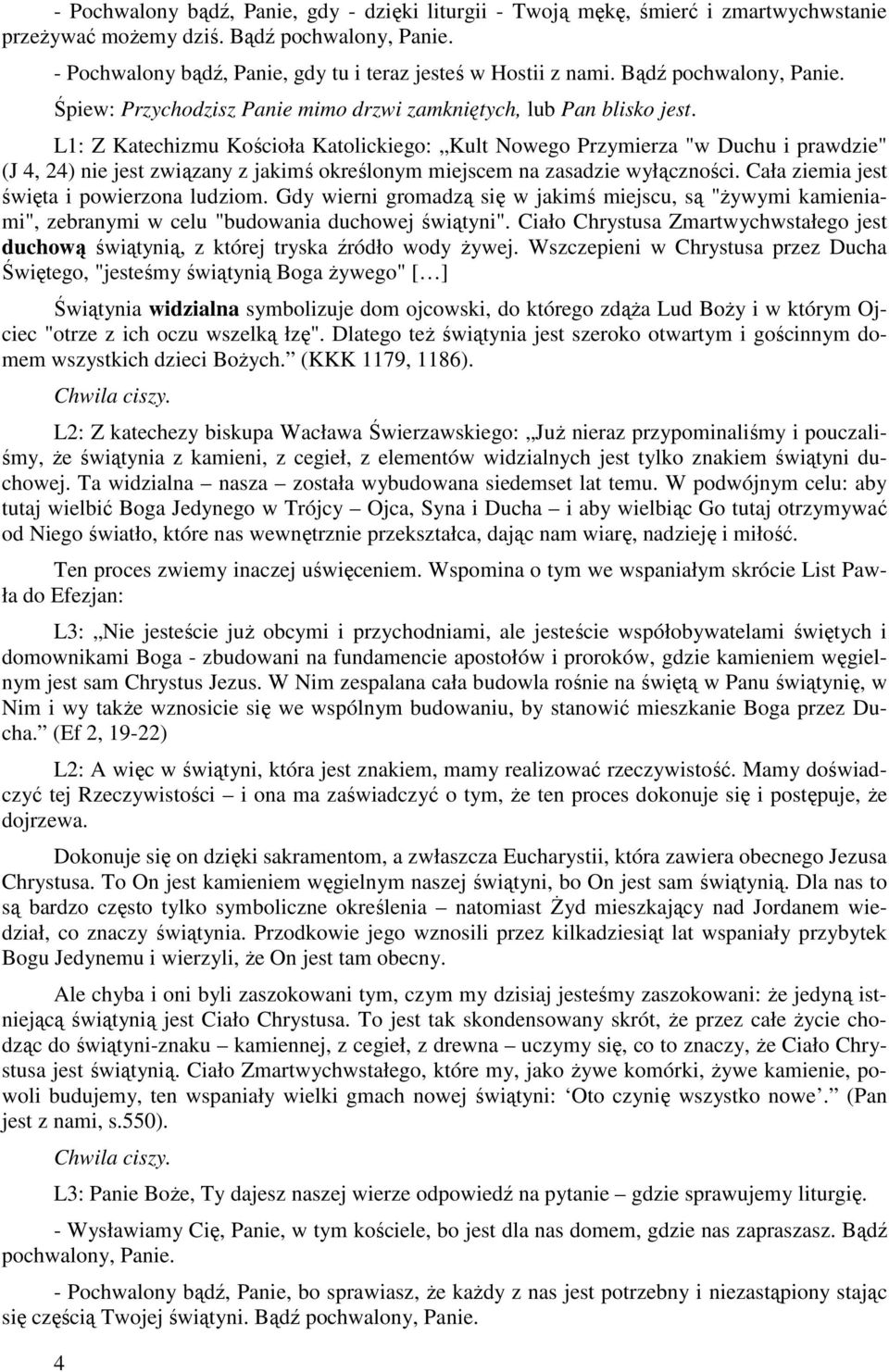 L1: Z Katechizmu Kościoła Katolickiego: Kult Nowego Przymierza "w Duchu i prawdzie" (J 4, 24) nie jest związany z jakimś określonym miejscem na zasadzie wyłączności.