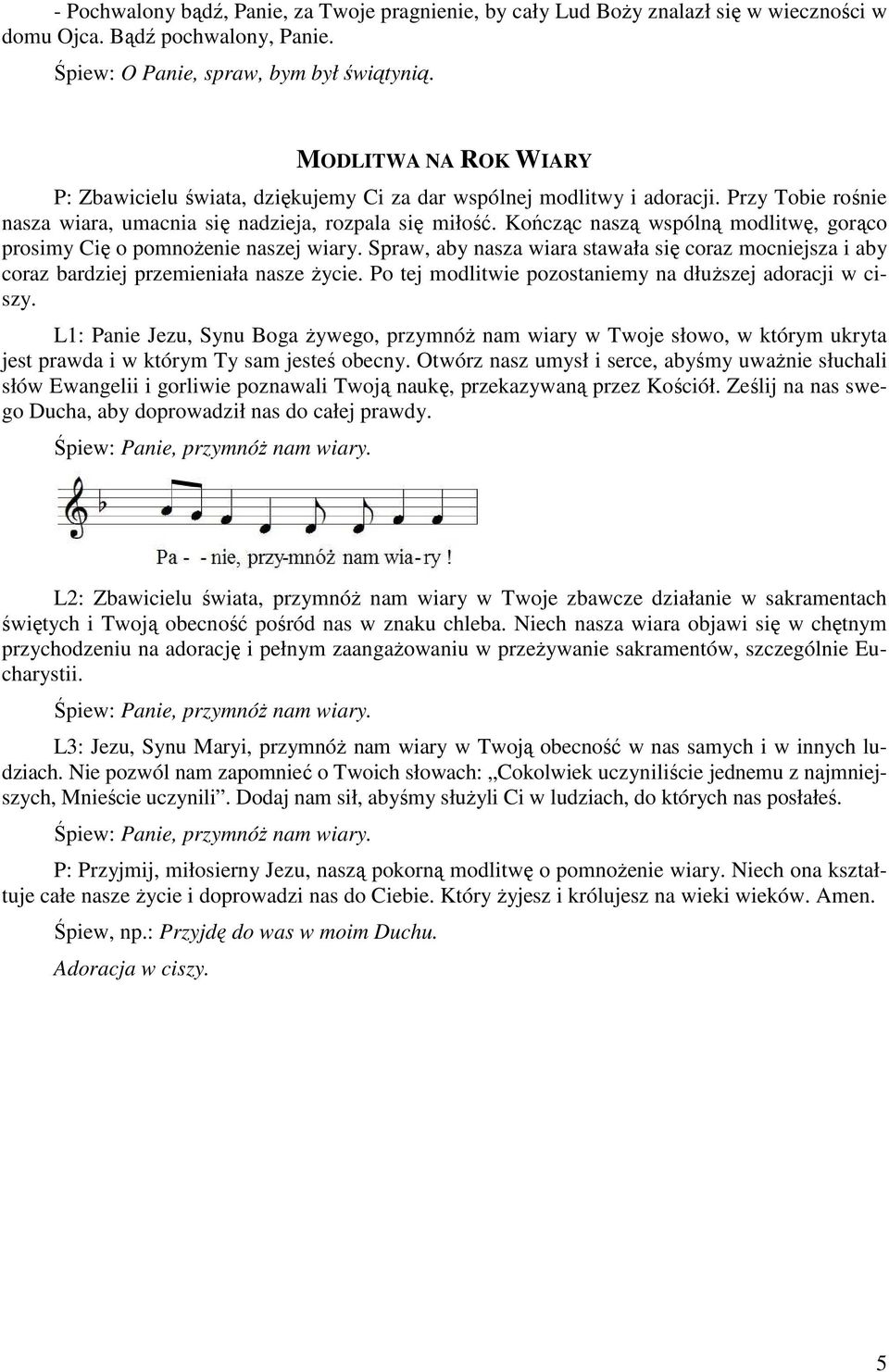 Kończąc naszą wspólną modlitwę, gorąco prosimy Cię o pomnoŝenie naszej wiary. Spraw, aby nasza wiara stawała się coraz mocniejsza i aby coraz bardziej przemieniała nasze Ŝycie.