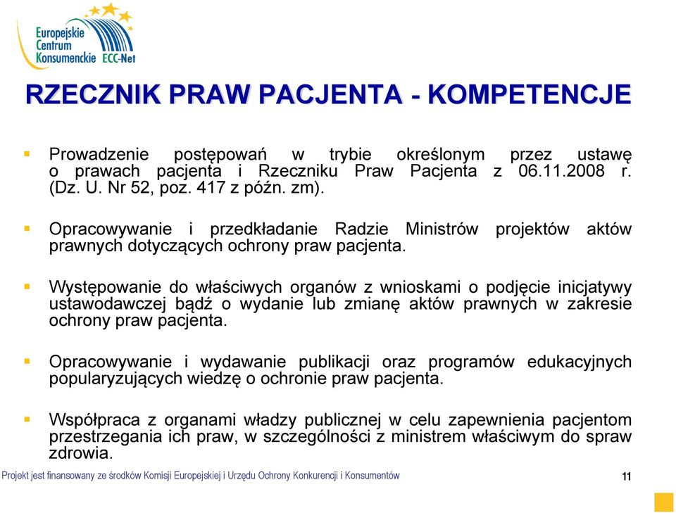 Występowanie do właściwych organów z wnioskami o podjęcie inicjatywy ustawodawczej bądź o wydanie lub zmianę aktów prawnych w zakresie ochrony praw pacjenta.