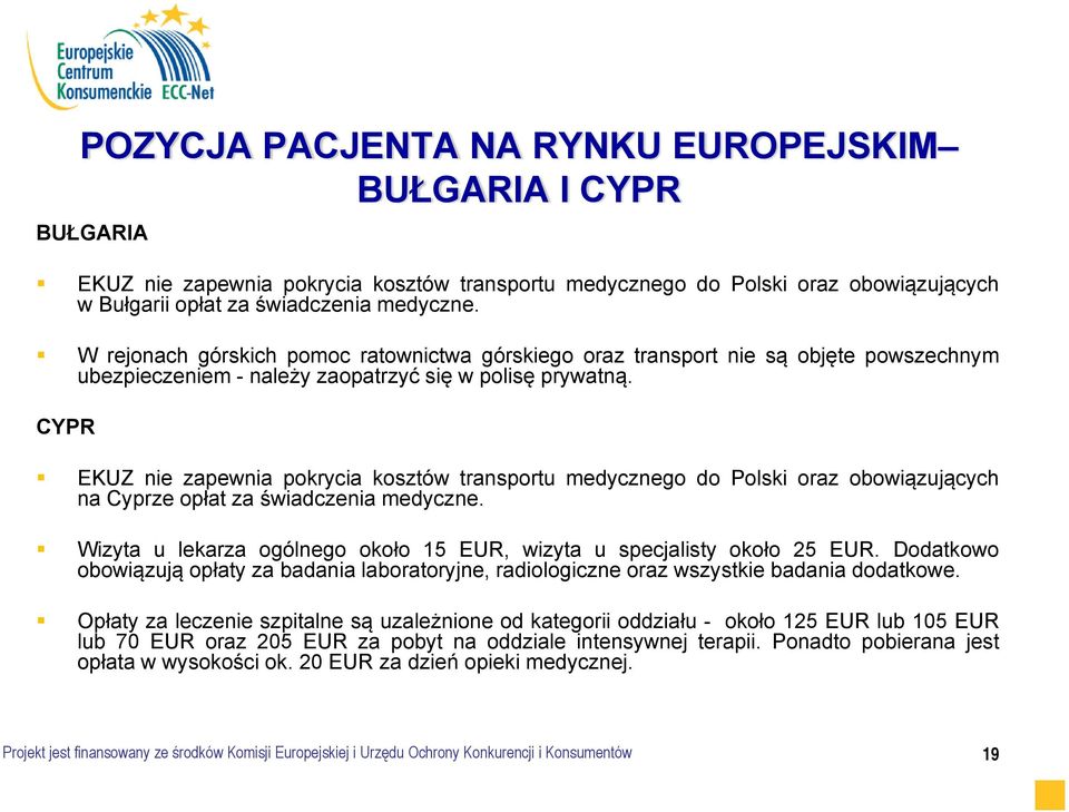 CYPR EKUZ nie zapewnia pokrycia kosztów transportu medycznego do Polski oraz obowiązujących na Cyprze opłat za świadczenia medyczne.