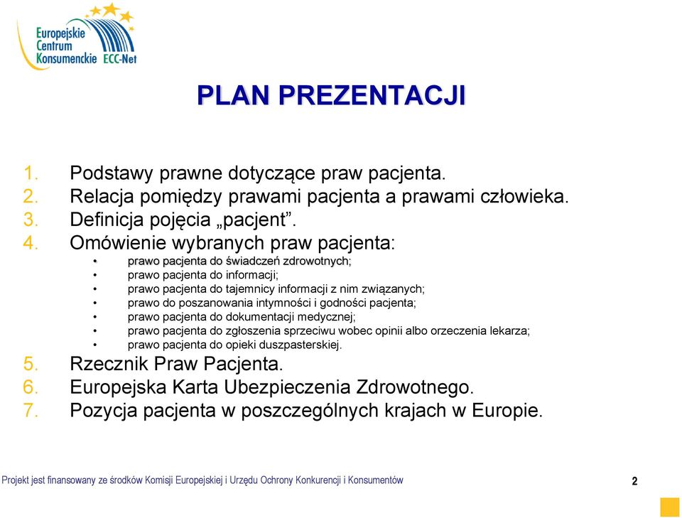 intymności i godności pacjenta; prawo pacjenta do dokumentacji medycznej; prawo pacjenta do zgłoszenia sprzeciwu wobec opinii albo orzeczenia lekarza; prawo pacjenta do opieki