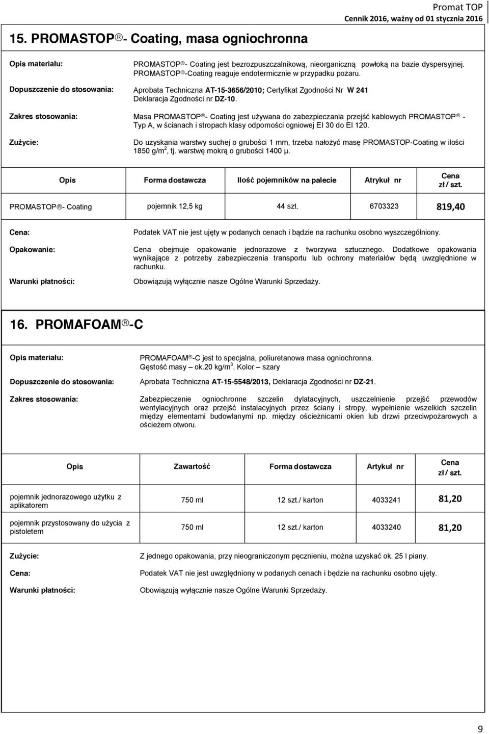 Masa PROMASTOP - Coating jest używana do zabezpieczania przejść kablowych PROMASTOP - Typ A, w ścianach i stropach klasy odporności ogniowej EI 30 do EI 120.