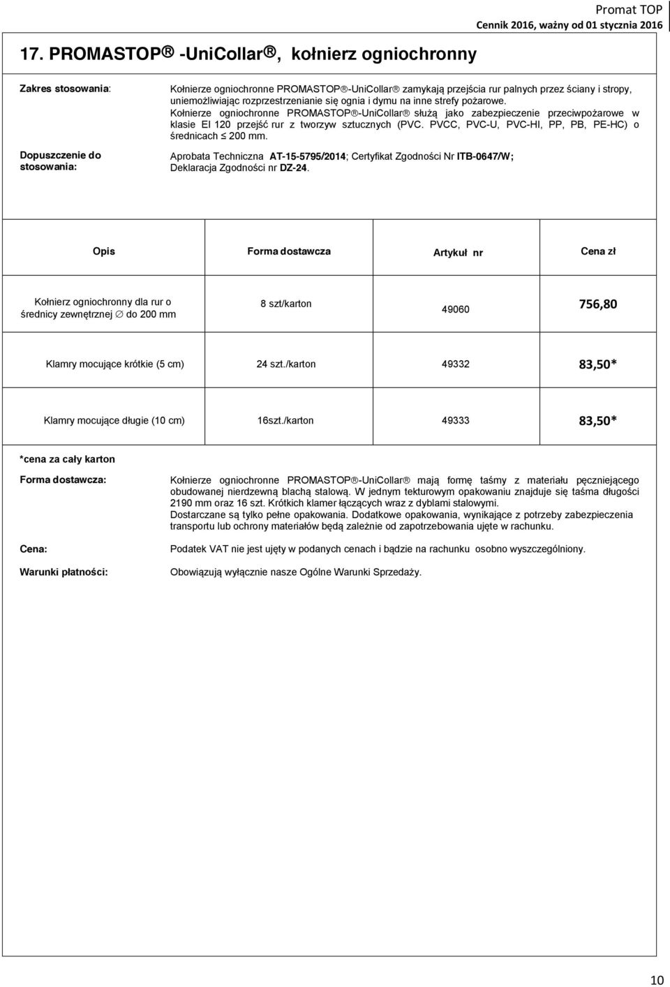 Kołnierze ogniochronne PROMASTOP -UniCollar służą jako zabezpieczenie przeciwpożarowe w klasie EI 120 przejść rur z tworzyw sztucznych (PVC. PVCC, PVC-U, PVC-HI, PP, PB, PE-HC) o średnicach 200 mm.