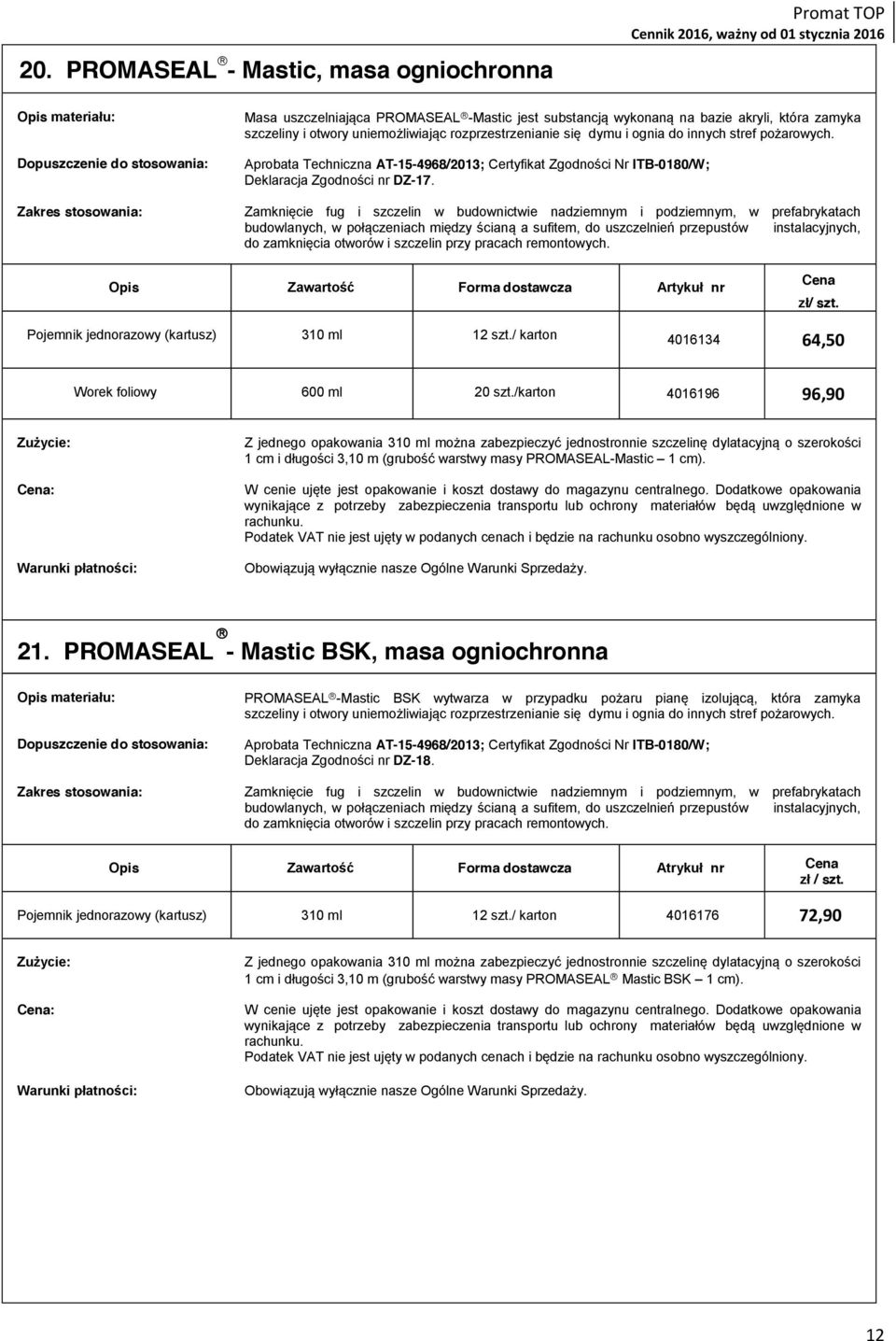 Zamknięcie fug i szczelin w budownictwie nadziemnym i podziemnym, w prefabrykatach budowlanych, w połączeniach między ścianą a sufitem, do uszczelnień przepustów instalacyjnych, do zamknięcia otworów