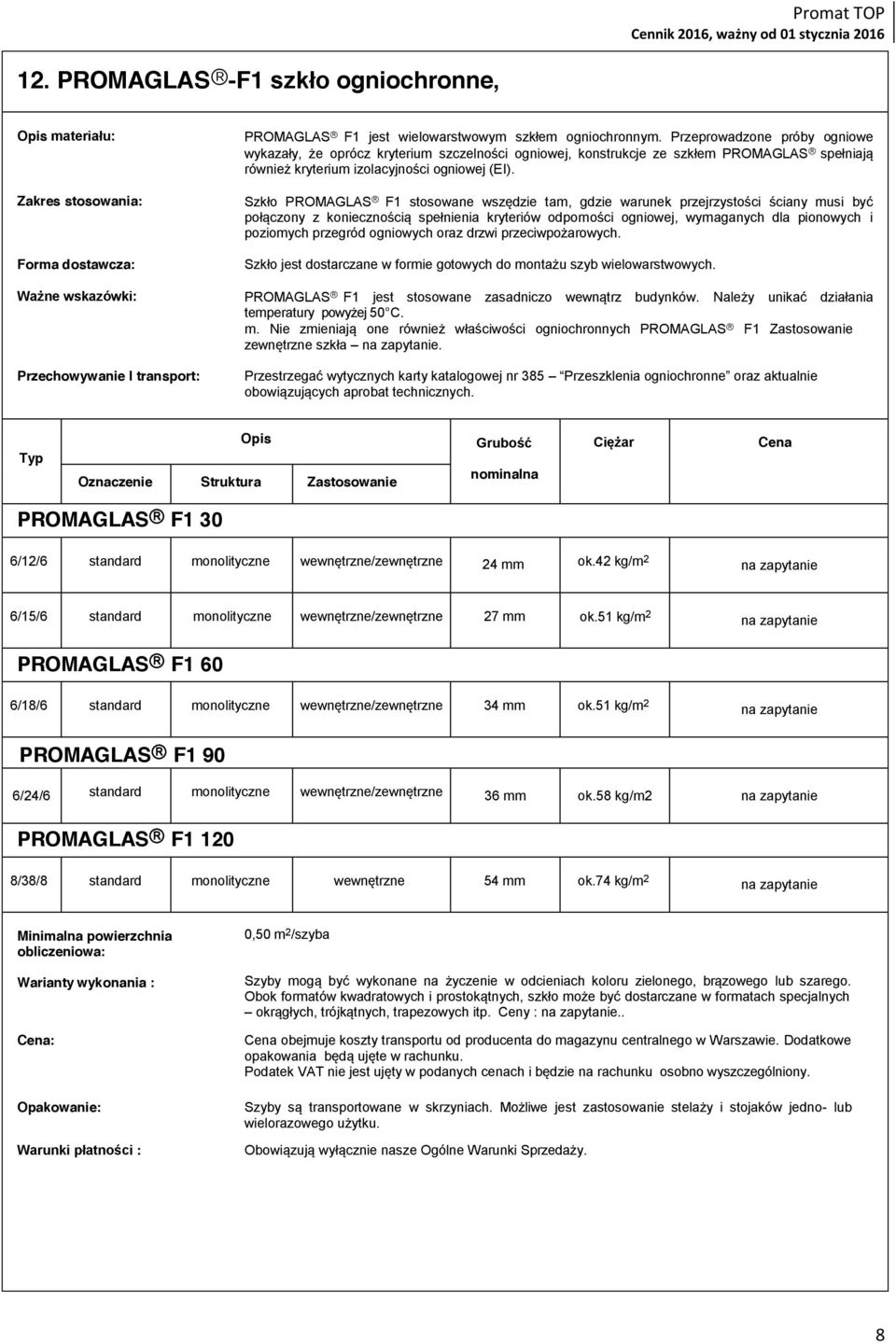 Szkło PROMAGLAS F1 stosowane wszędzie tam, gdzie warunek przejrzystości ściany musi być połączony z koniecznością spełnienia kryteriów odporności ogniowej, wymaganych dla pionowych i poziomych