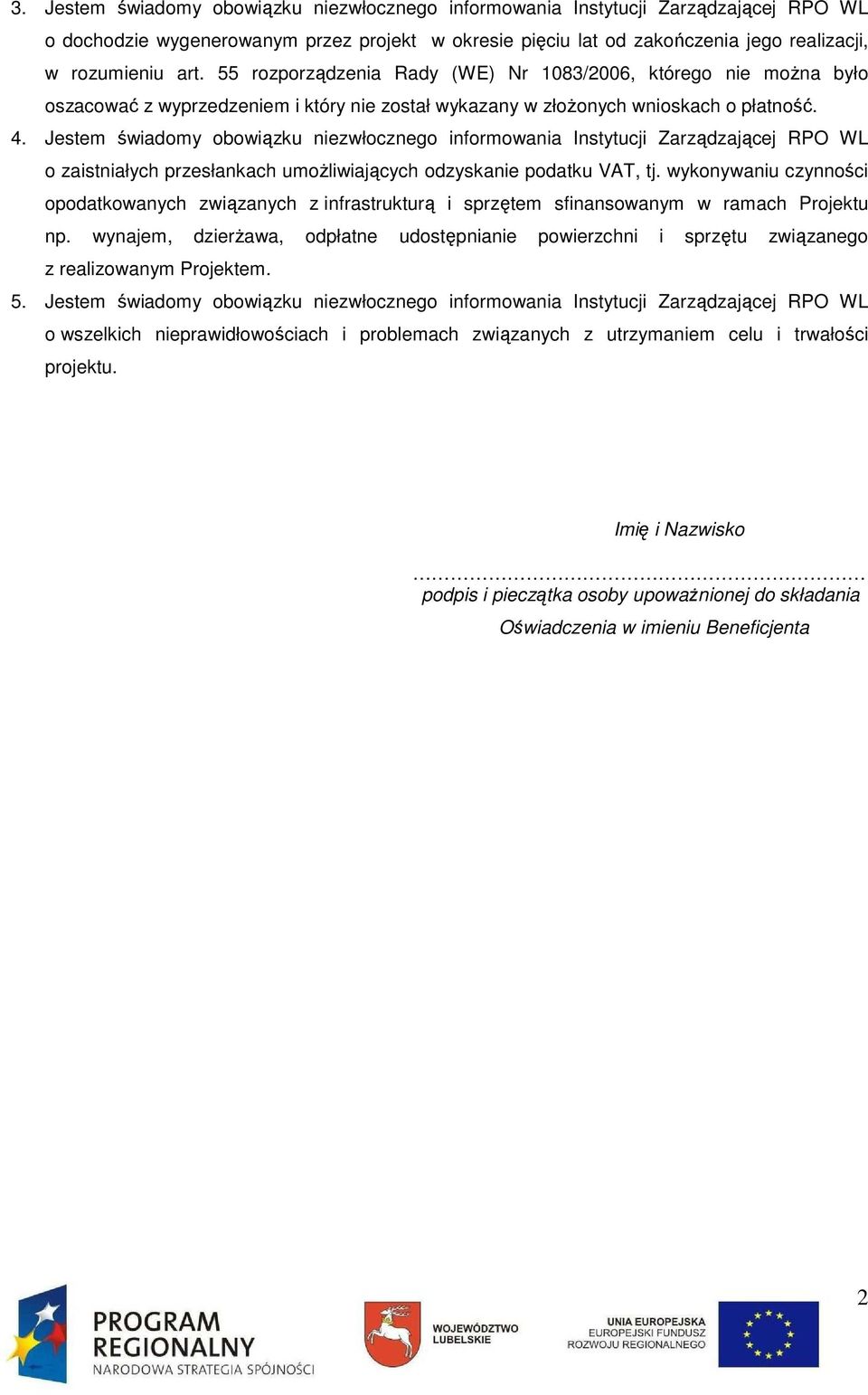 Jestem świadomy obowiązku niezwłocznego informowania Instytucji Zarządzającej RPO WL o zaistniałych przesłankach umoŝliwiających odzyskanie podatku VAT, tj.