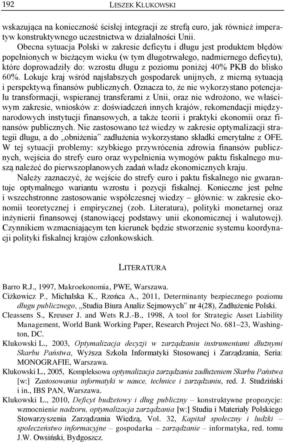 poniżej 40% PKB do blisko 60%. Lokuje kraj wśród najsłabszych gospodarek unijnych, z mierną sytuacją i perspektywą finansów publicznych.