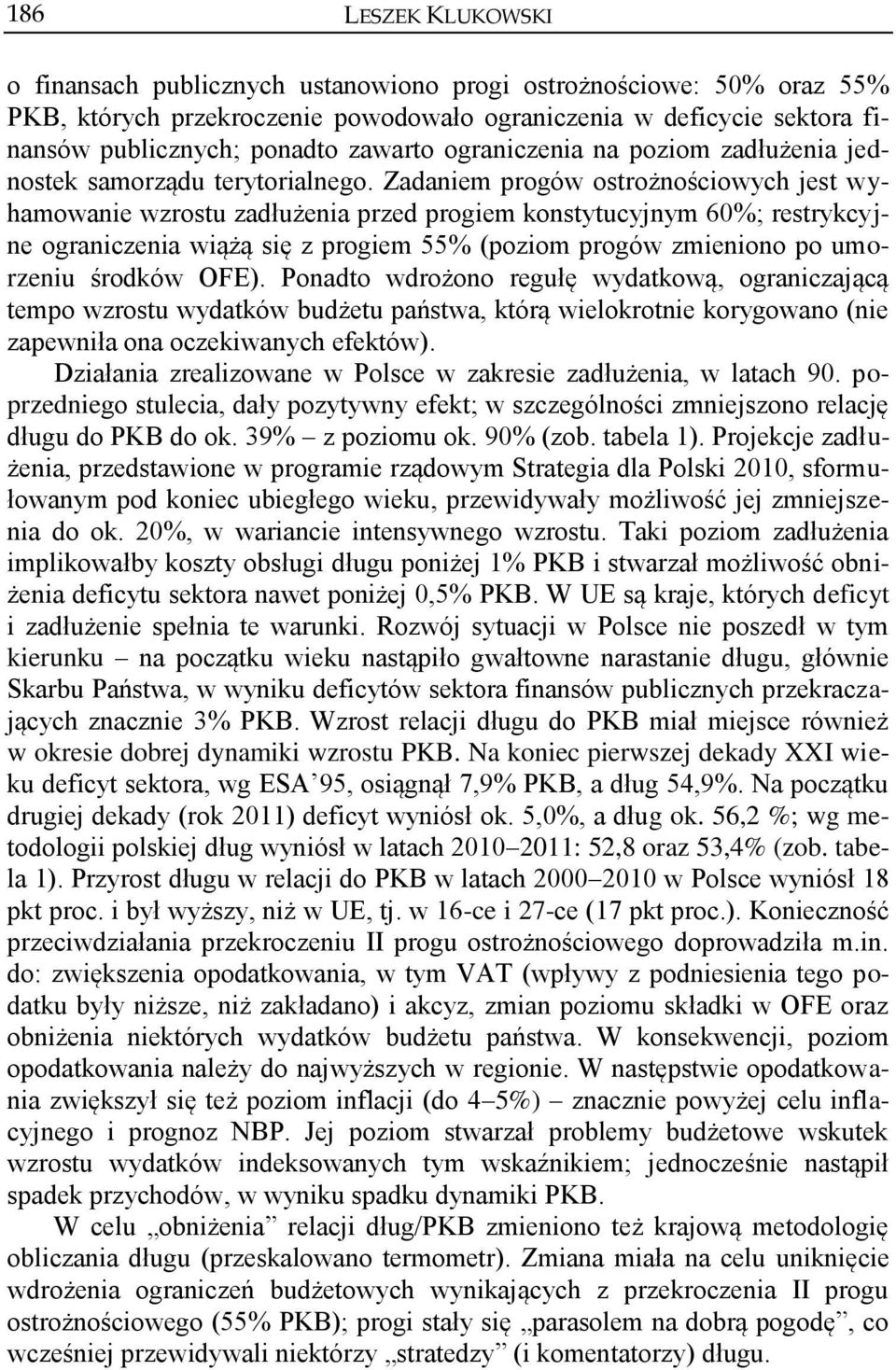 Zadaniem progów ostrożnościowych jest wyhamowanie wzrostu zadłużenia przed progiem konstytucyjnym 60%; restrykcyjne ograniczenia wiążą się z progiem 55% (poziom progów zmieniono po umorzeniu środków