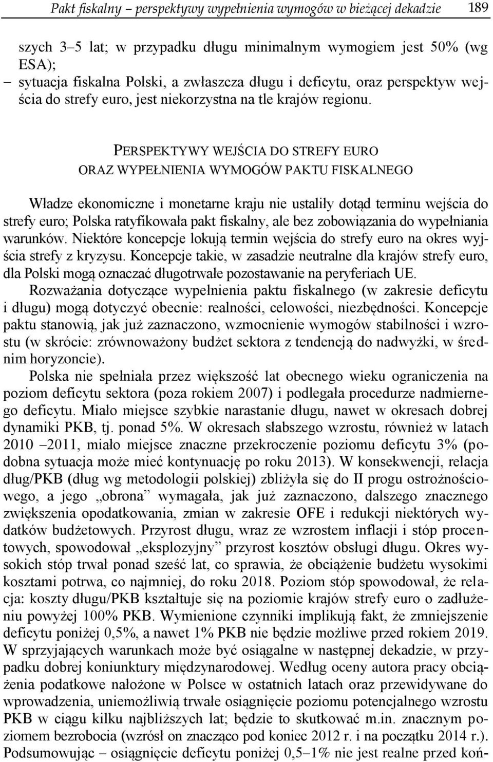 PERSPEKTYWY WEJŚCIA DO STREFY EURO ORAZ WYPEŁNIENIA WYMOGÓW PAKTU FISKALNEGO Władze ekonomiczne i monetarne kraju nie ustaliły dotąd terminu wejścia do strefy euro; Polska ratyfikowała pakt fiskalny,