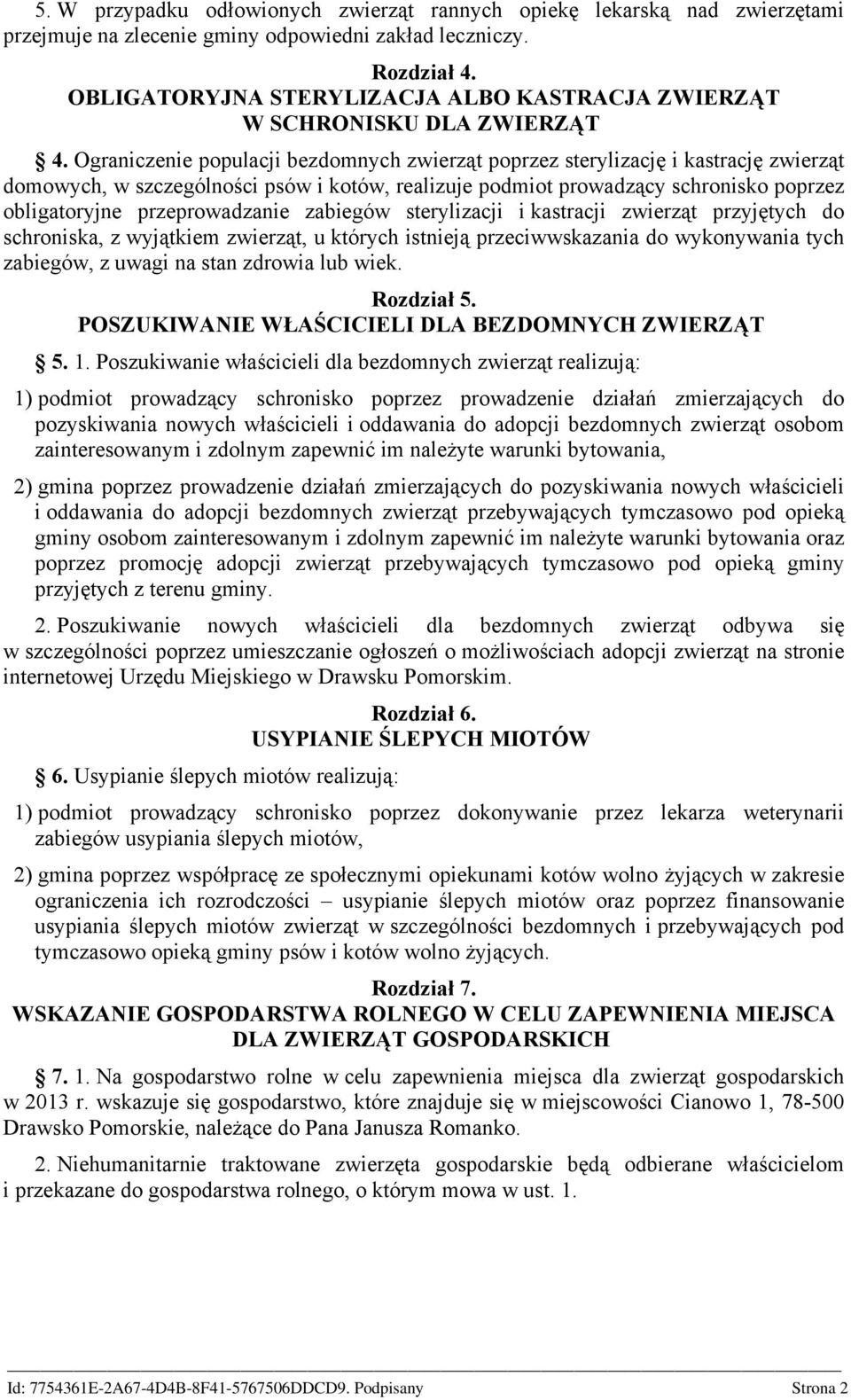 Ograniczenie populacji bezdomnych zwierząt poprzez sterylizację i kastrację zwierząt domowych, w szczególności psów i kotów, realizuje podmiot prowadzący schronisko poprzez obligatoryjne