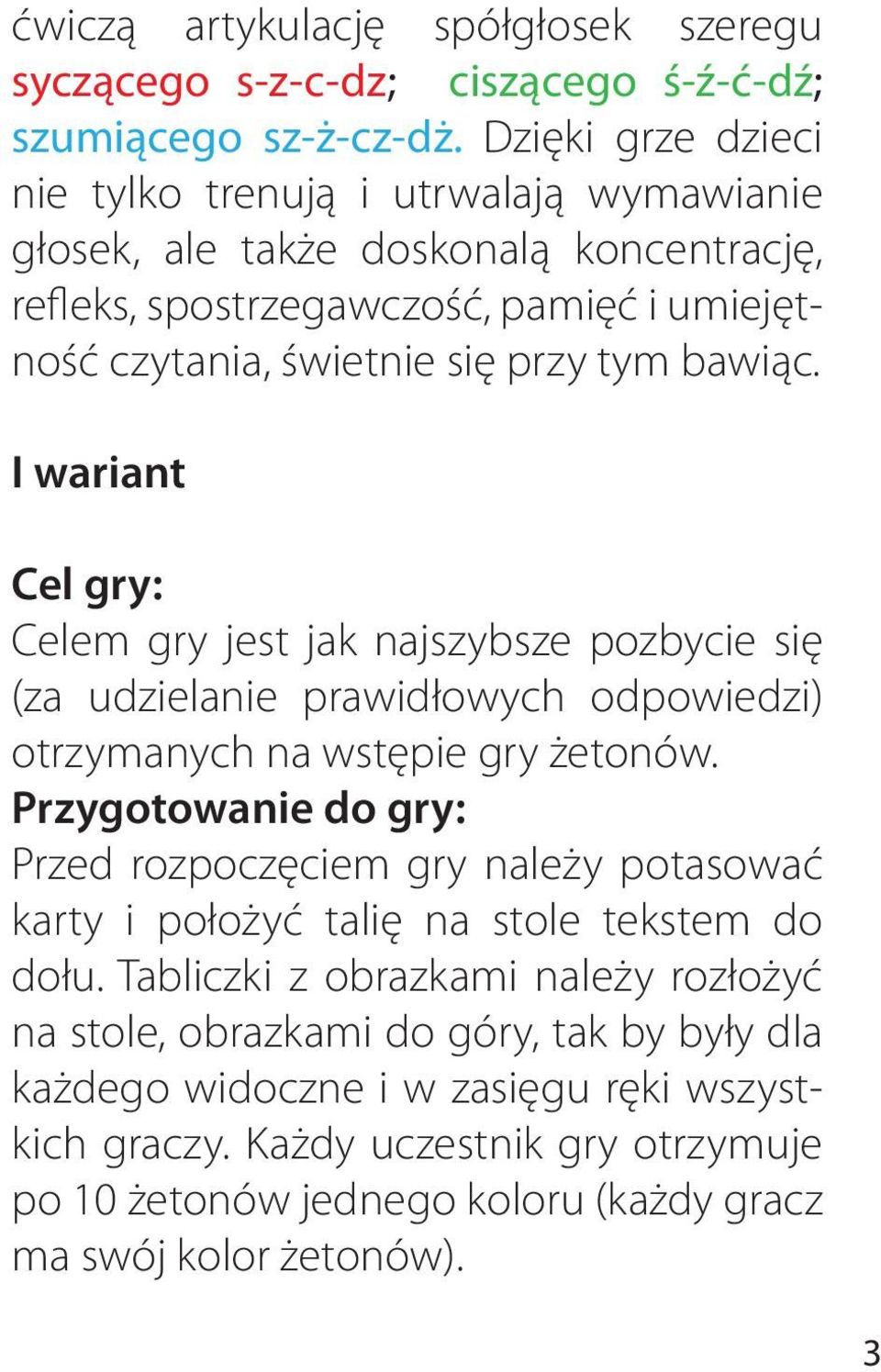 I wariant Cel gry: Celem gry jest jak najszybsze pozbycie się (za udzielanie prawidłowych odpowiedzi) otrzymanych na wstępie gry żetonów.