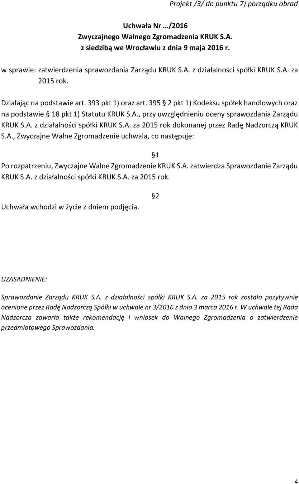 A., Zwyczajne Walne Zgromadzenie uchwala, co następuje: Po rozpatrzeniu, Zwyczajne Walne Zgromadzenie KRUK S.A. zatwierdza Sprawozdanie Zarządu KRUK S.A. z działalności spółki KRUK S.A. za 2015 rok.