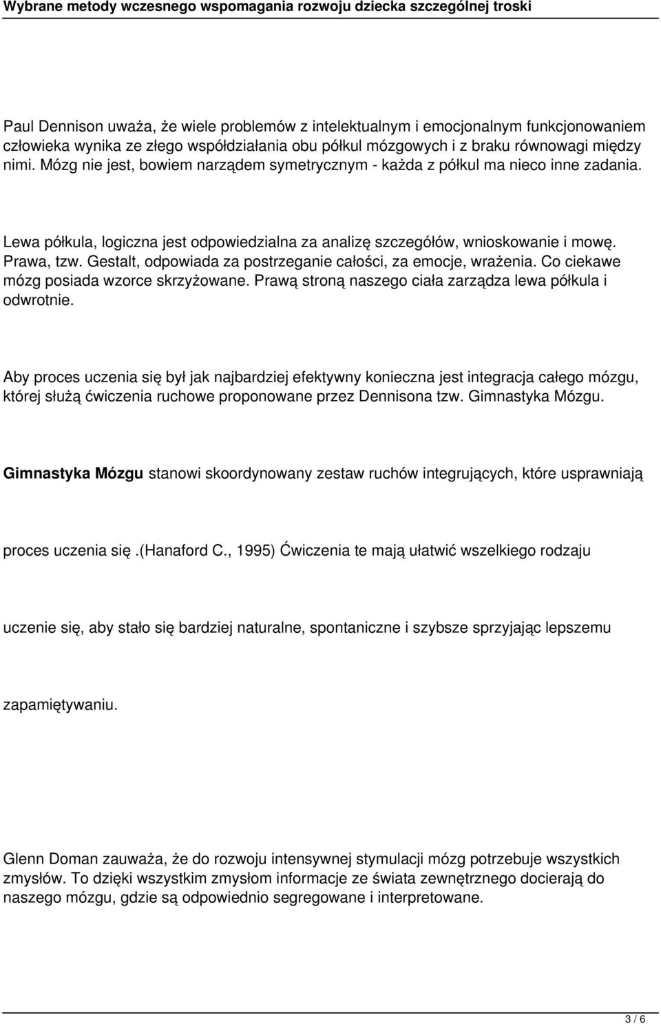 Gestalt, odpowiada za postrzeganie całości, za emocje, wrażenia. Co ciekawe mózg posiada wzorce skrzyżowane. Prawą stroną naszego ciała zarządza lewa półkula i odwrotnie.