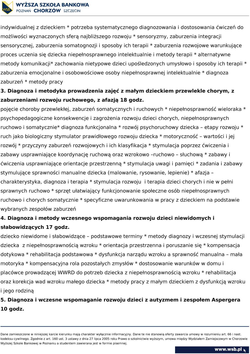 zachowania nietypowe dzieci upośledzonych umysłowo i sposoby ich terapii * zaburzenia emocjonalne i osobowościowe osoby niepełnosprawnej intelektualnie * diagnoza zaburzeń * metody pracy 3.