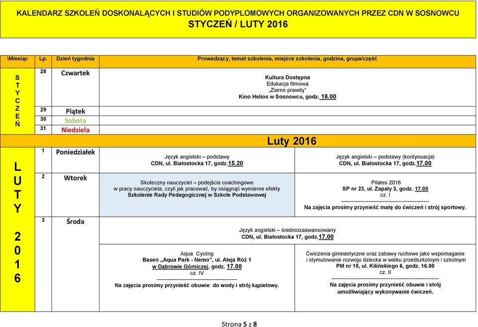 Aleja Róż w Dąbrowie Górniczej, godz. 7. cz. IV Na zajęcia prosimy przynieść obuwie do wody i strój kąpielowy. iarno prawdy Kino Helios w osnowcu, godz. 8. Luty (kontynuacja) Pilates P nr 3, ul.