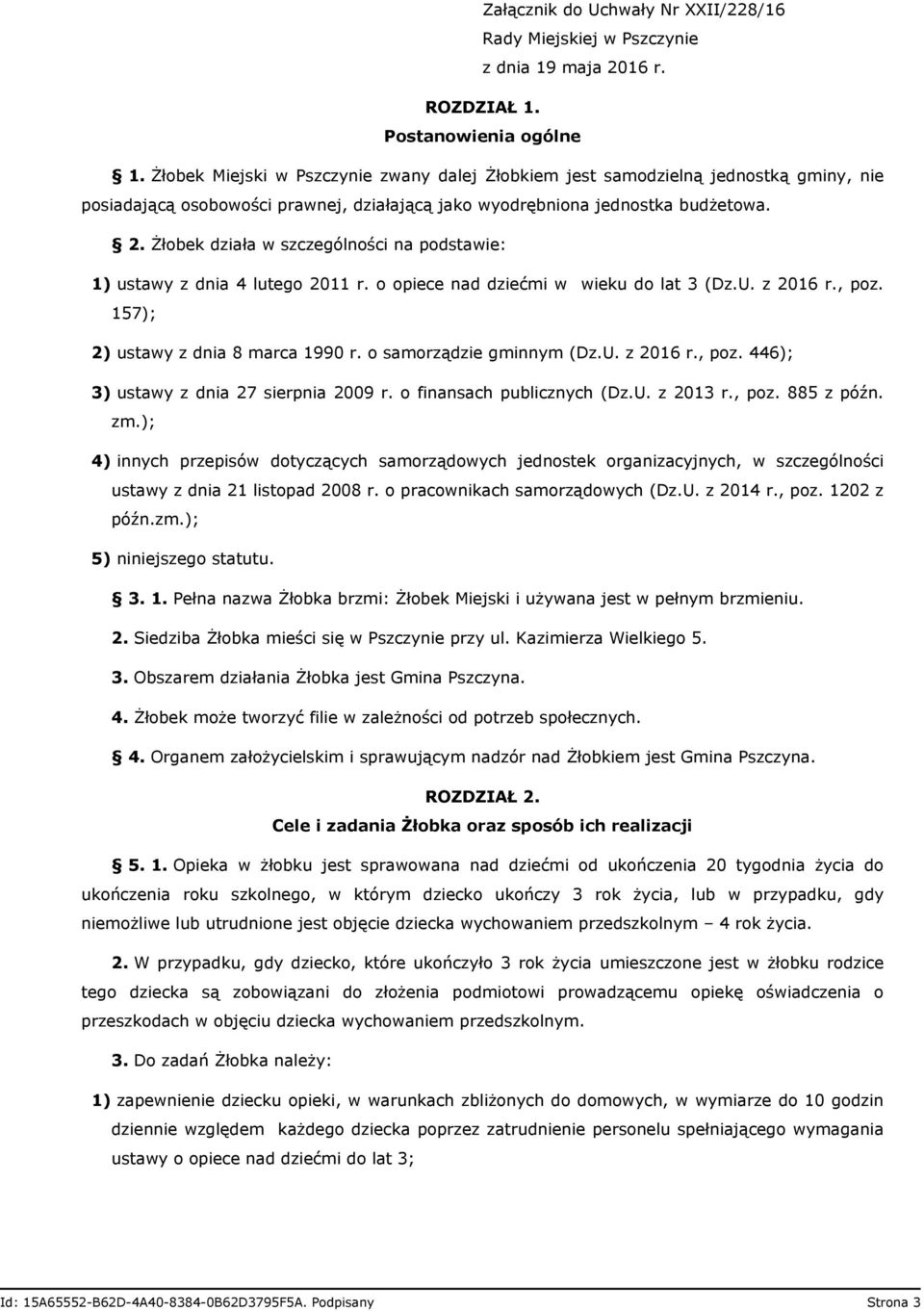 Żłobek działa w szczególności na podstawie: 1) ustawy z dnia 4 lutego 2011 r. o opiece nad dziećmi w wieku do lat 3 (Dz.U. z 2016 r., poz. 157); 2) ustawy z dnia 8 marca 1990 r.