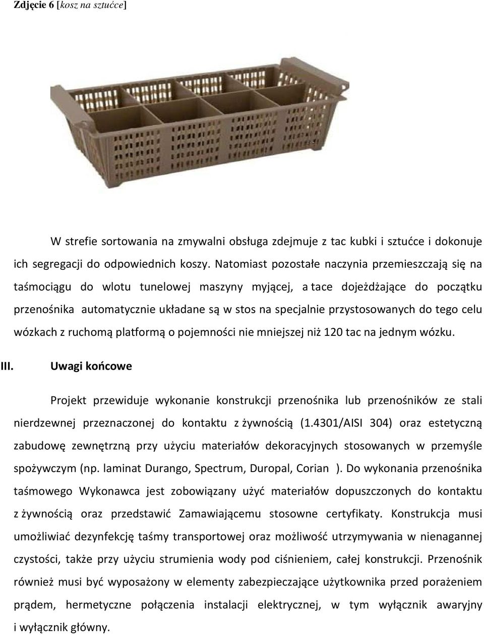 przystosowanych do tego celu wózkach z ruchomą platformą o pojemności nie mniejszej niż 120 tac na jednym wózku. III.