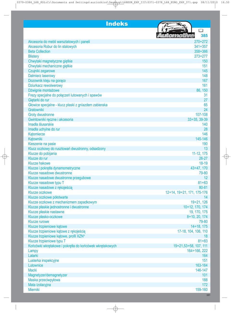 do rur 27 Głowice specjalne - klucz płaski z gniazdem zabieraka 65 Gratowniki 24 Groty dwustronne 107-108 Gwintowniki ręczne i akcesoria 33 35, 39-39 Imadła ślusarskie 140 Imadła uchylne do rur 28