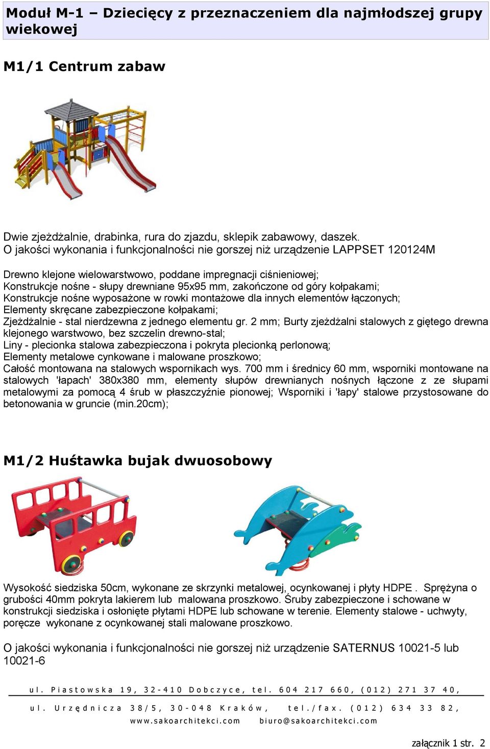 zakończone od góry kołpakami; Konstrukcje nośne wyposażone w rowki montażowe dla innych elementów łączonych; Elementy skręcane zabezpieczone kołpakami; Zjeżdżalnie - stal nierdzewna z jednego