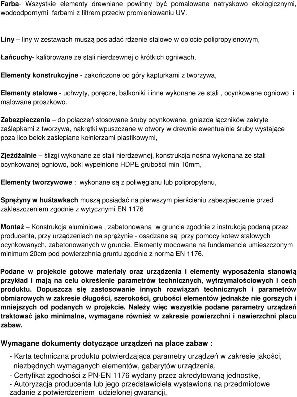 z tworzywa, Elementy stalowe - uchwyty, poręcze, balkoniki i inne wykonane ze stali, ocynkowane ogniowo i malowane proszkowo.