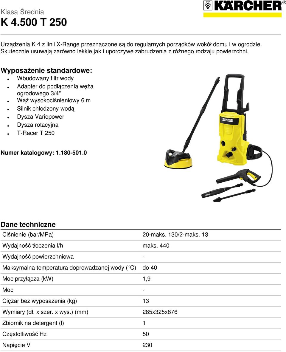 Wyposażenie standardowe: Wbudowany filtr wody Adapter do podłączenia węża ogrodowego 3/4" Wąż wysokociśnieniowy 6 m Silnik chłodzony wodą Dysza Variopower Dysza rotacyjna T-Racer T 250 Numer