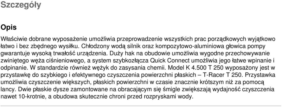 Duży hak na obudowie umożliwia wygodne przechowywanie zwiniętego węża ciśnieniowego, a system szybkozłącza Quick Connect umożliwia jego łatwe wpinanie i odpinanie.