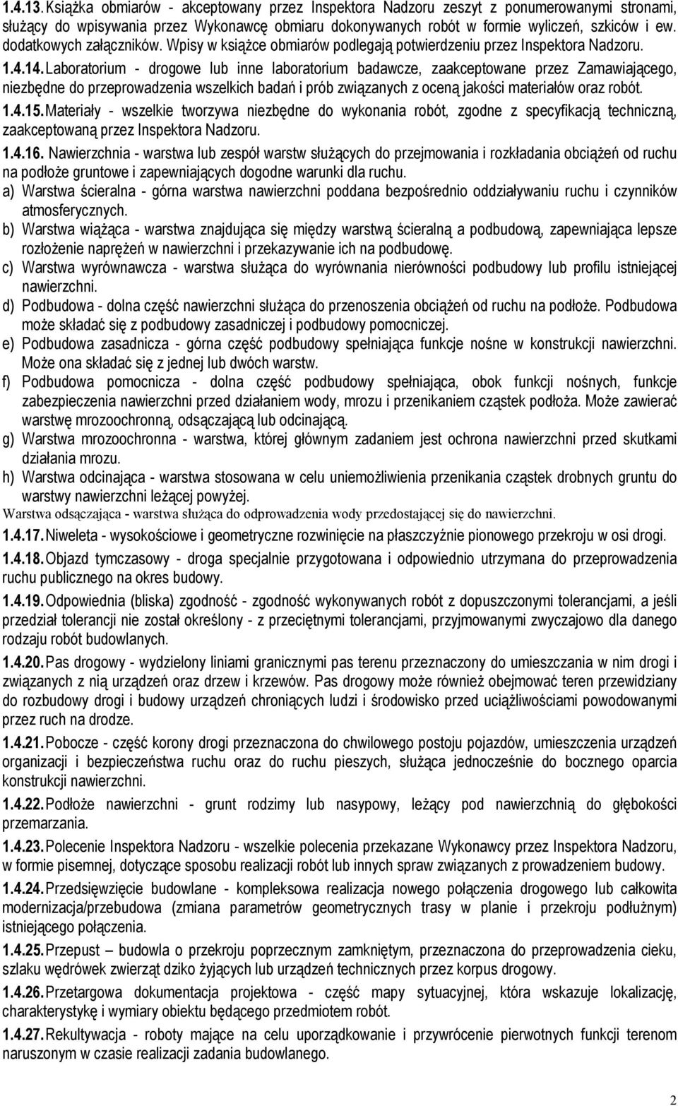 Laboratorium - drogowe lub inne laboratorium badawcze, zaakceptowane przez Zamawiającego, niezbędne do przeprowadzenia wszelkich badań i prób związanych z oceną jakości materiałów oraz robót. 1.4.15.