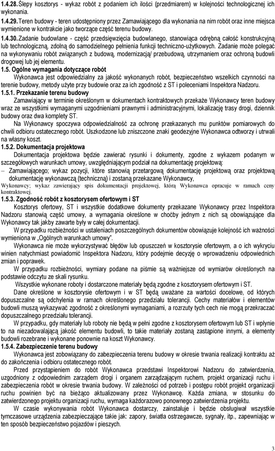 Zadanie budowlane - część przedsięwzięcia budowlanego, stanowiąca odrębną całość konstrukcyjną lub technologiczną, zdolną do samodzielnego pełnienia funkcji techniczno-uŝytkowych.