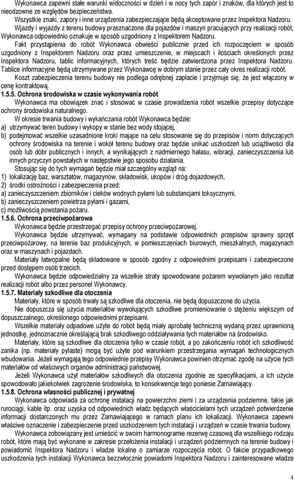 Wjazdy i wyjazdy z terenu budowy przeznaczone dla pojazdów i maszyn pracujących przy realizacji robót, Wykonawca odpowiednio oznakuje w sposób uzgodniony z Inspektorem Nadzoru.