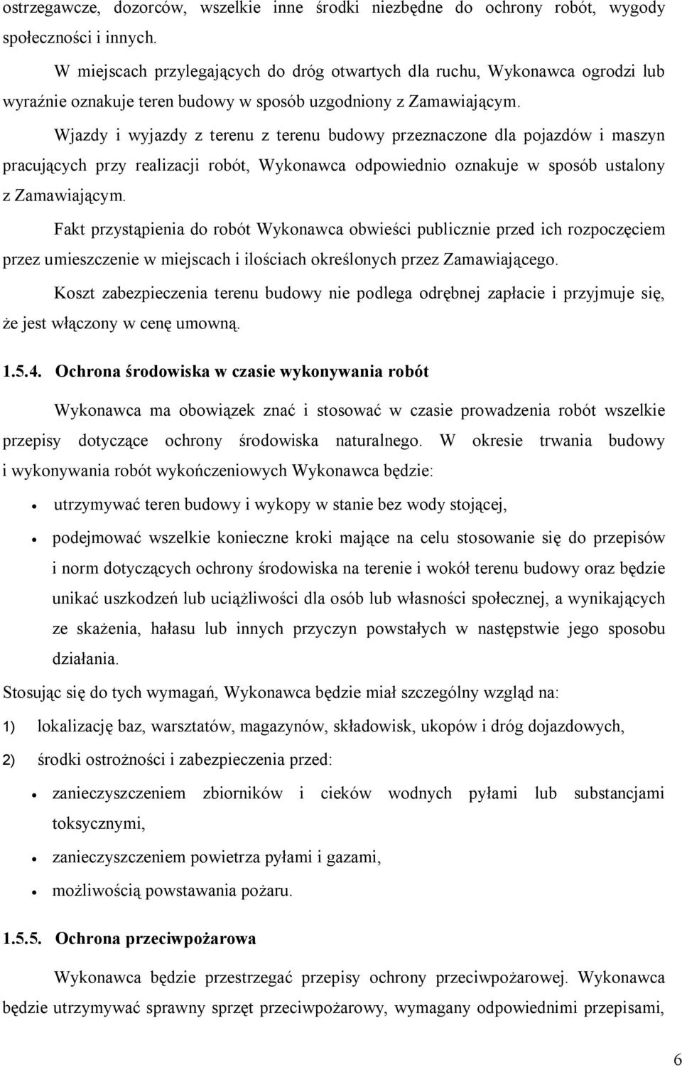 Wjazdy i wyjazdy z terenu z terenu budowy przeznaczone dla pojazdów i maszyn pracujących przy realizacji robót, Wykonawca odpowiednio oznakuje w sposób ustalony z Zamawiającym.