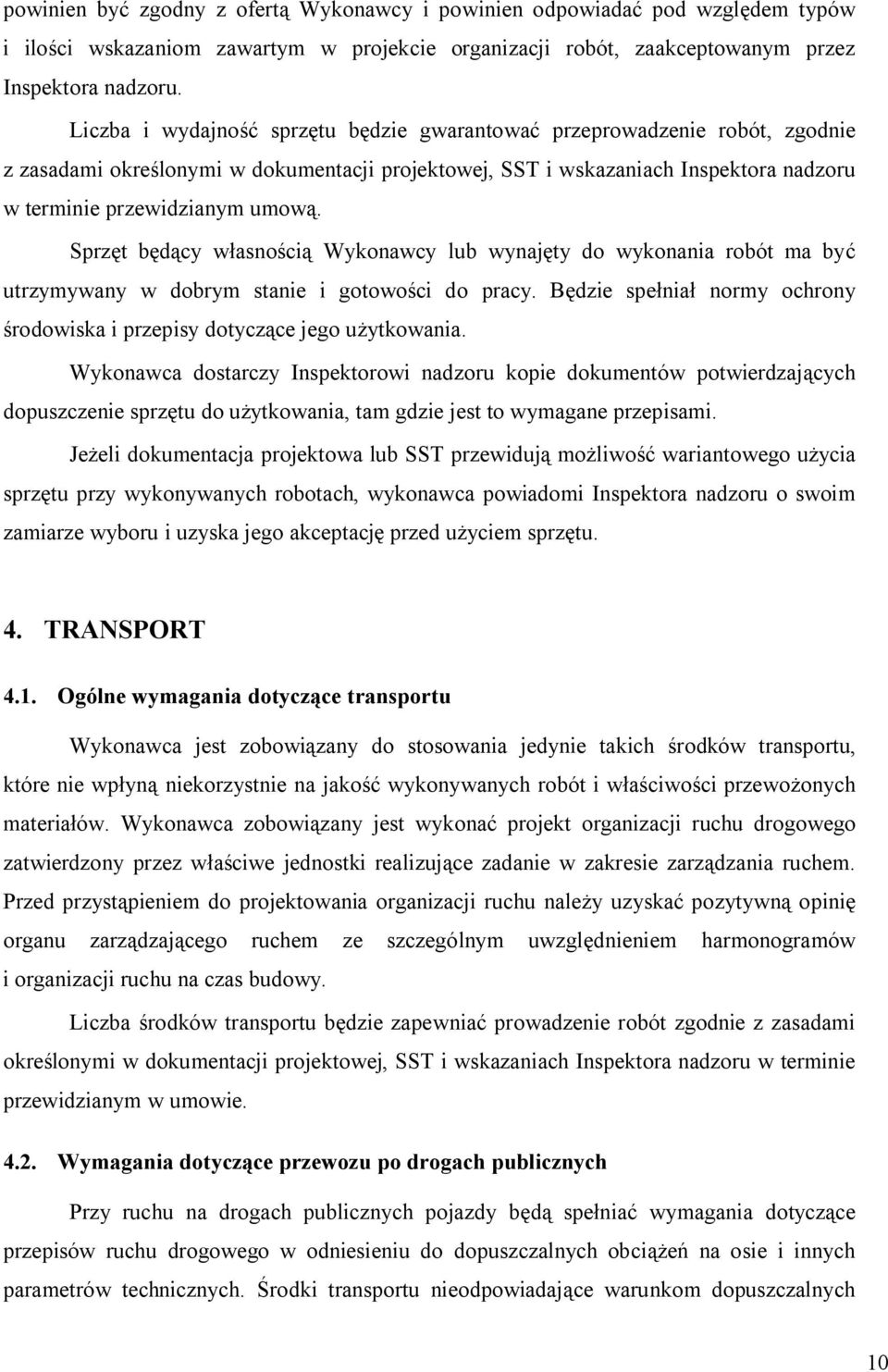 Sprzęt będący własnością Wykonawcy lub wynajęty do wykonania robót ma być utrzymywany w dobrym stanie i gotowości do pracy.