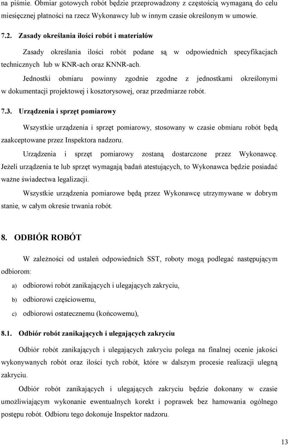 Jednostki obmiaru powinny zgodnie zgodne z jednostkami określonymi w dokumentacji projektowej i kosztorysowej, oraz przedmiarze robót. 7.3.