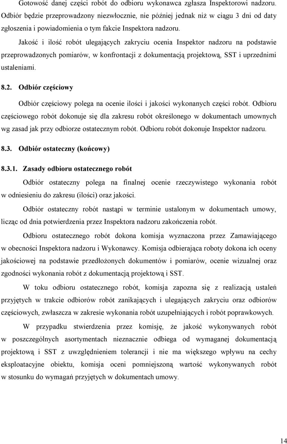 Jakość i ilość robót ulegających zakryciu ocenia Inspektor nadzoru na podstawie przeprowadzonych pomiarów, w konfrontacji z dokumentacją projektową, SST i uprzednimi ustaleniami. 8.2.