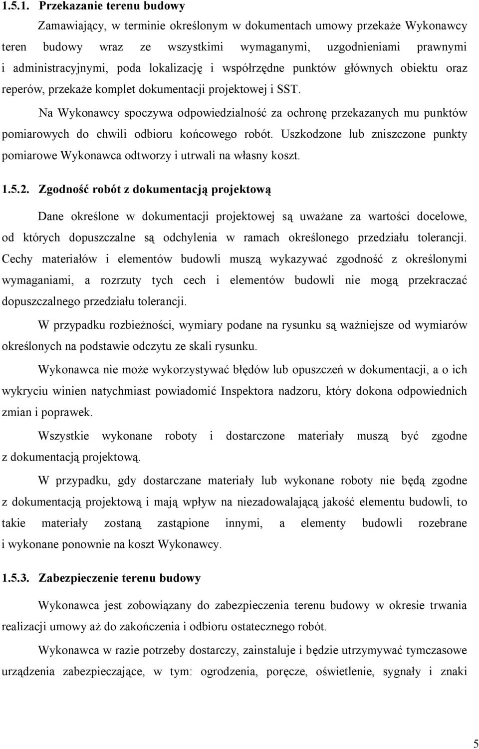 Na Wykonawcy spoczywa odpowiedzialność za ochronę przekazanych mu punktów pomiarowych do chwili odbioru końcowego robót.