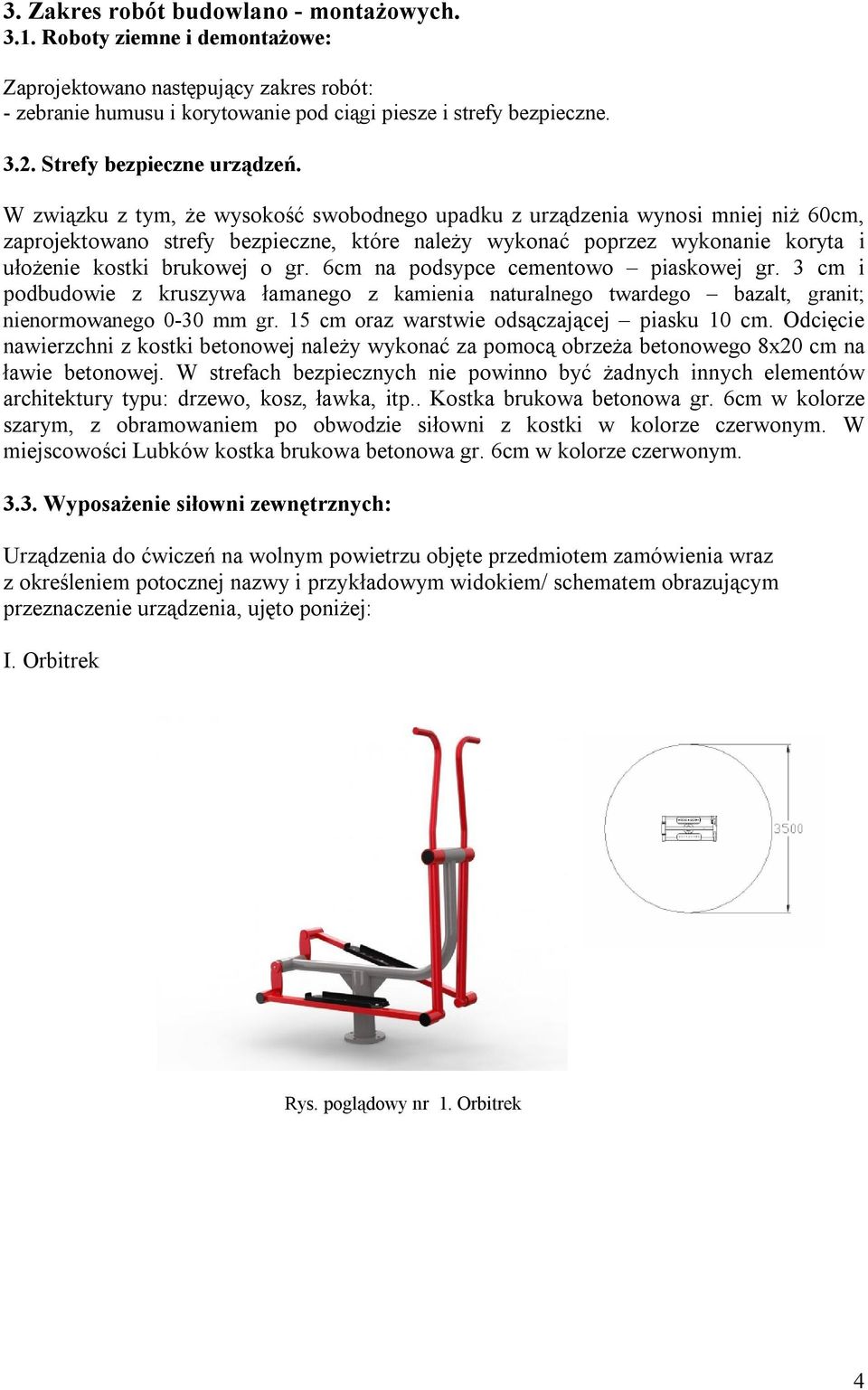 W związku z tym, że wysokość swobodnego upadku z urządzenia wynosi mniej niż 60cm, zaprojektowano strefy bezpieczne, które należy wykonać poprzez wykonanie koryta i ułożenie kostki brukowej o gr.