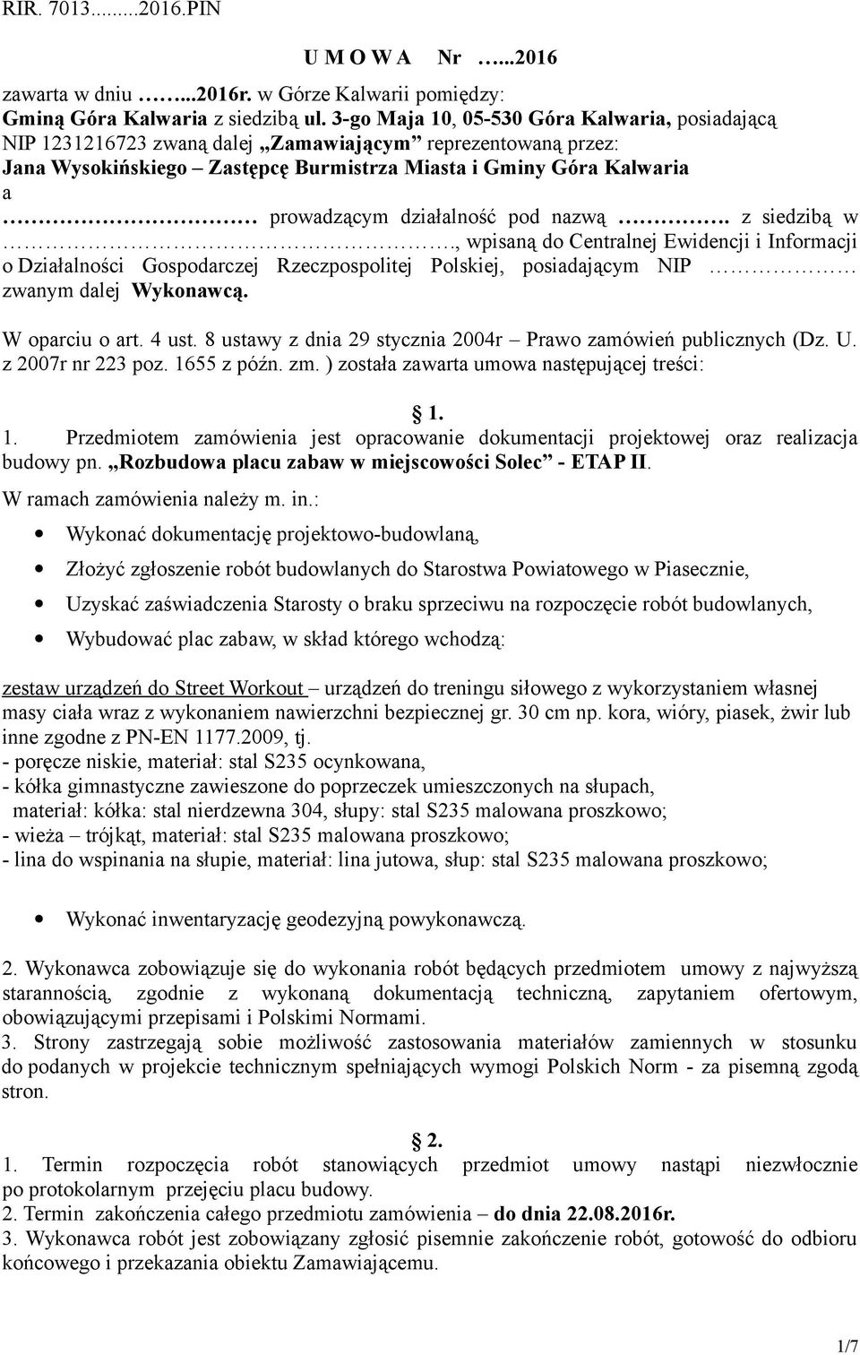 działalność pod nazwą. z siedzibą w., wpisaną do Centralnej Ewidencji i Informacji o Działalności Gospodarczej Rzeczpospolitej Polskiej, posiadającym NIP zwanym dalej Wykonawcą. W oparciu o art.