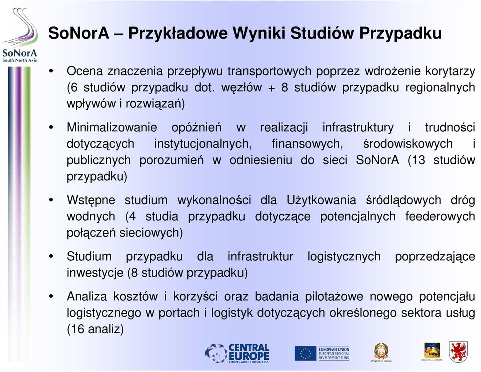 publicznych porozumień w odniesieniu do sieci SoNorA (13 studiów przypadku) Wstępne studium wykonalności dla UŜytkowania śródlądowych dróg wodnych (4 studia przypadku dotyczące potencjalnych