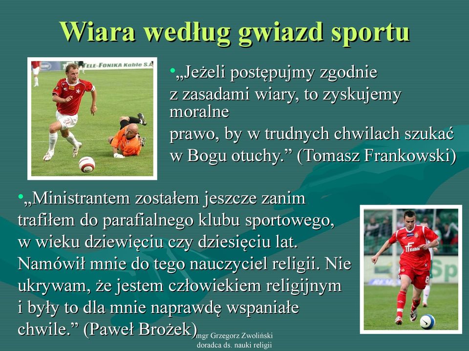 (Tomasz Frankowski) Ministrantem zostałem jeszcze zanim trafiłem do parafialnego klubu sportowego, w wieku