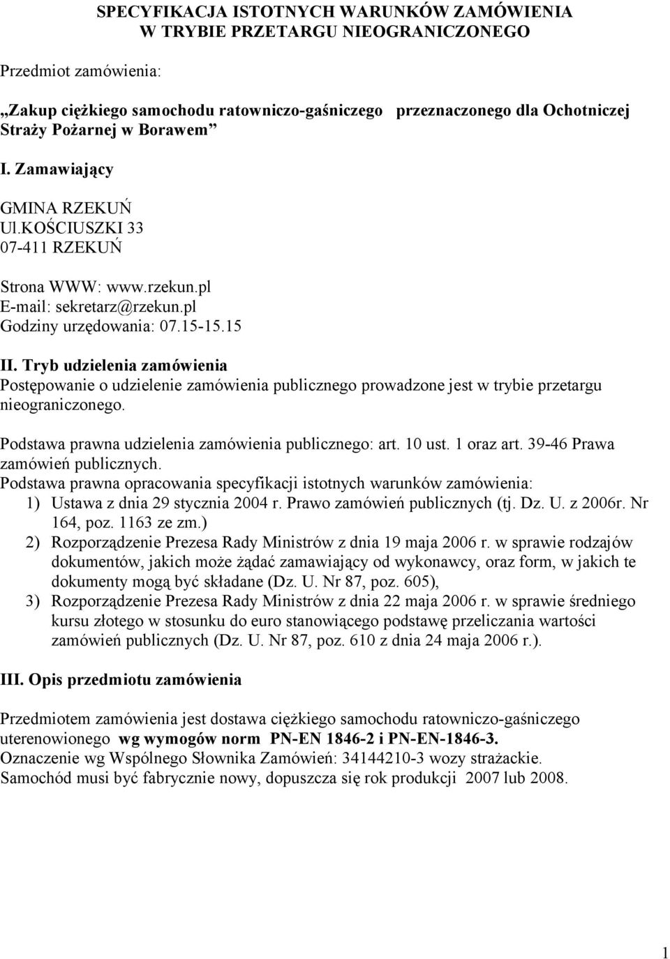 Tryb udzielenia zamówienia Postępowanie o udzielenie zamówienia publicznego prowadzone jest w trybie przetargu nieograniczonego. Podstawa prawna udzielenia zamówienia publicznego: art. 10 ust.