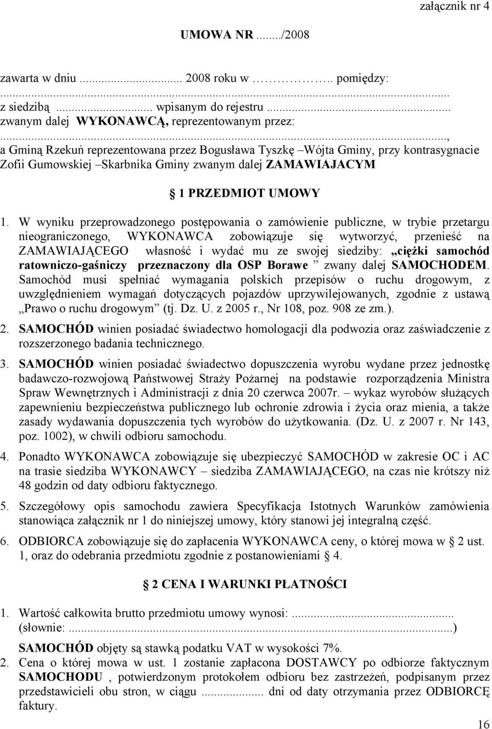 W wyniku przeprowadzonego postępowania o zamówienie publiczne, w trybie przetargu nieograniczonego, WYKONAWCA zobowiązuje się wytworzyć, przenieść na ZAMAWIAJĄCEGO własność i wydać mu ze swojej