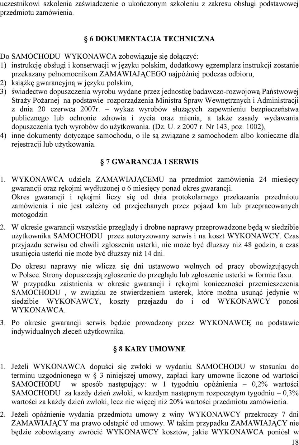 ZAMAWIAJĄCEGO najpóźniej podczas odbioru, 2) książkę gwarancyjną w języku polskim, 3) świadectwo dopuszczenia wyrobu wydane przez jednostkę badawczo-rozwojową Państwowej Straży Pożarnej na podstawie